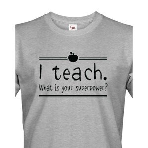 Pánské tričko pro učitele s motivem I teach. What is your superpower?