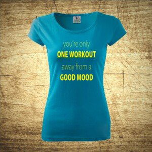 Tričko s motivem you'r only one workout, away from a good mood