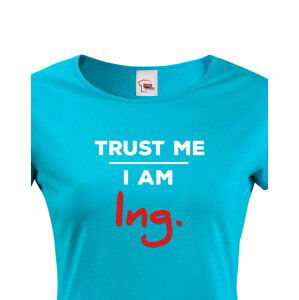 Dámské tričko s potiskem Trust me I am Ing