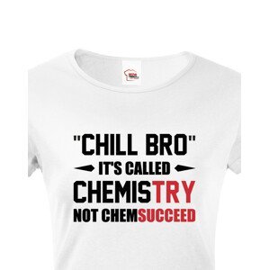 Dámské tričko pro chemiky Chill bro - It´s called chemistry