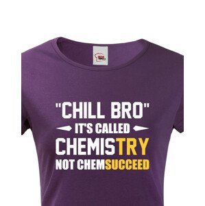 Dámské tričko pro chemiky Chill bro - It´s called chemistry