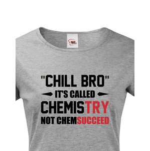 Dámské tričko pro chemiky Chill bro - It´s called chemistry