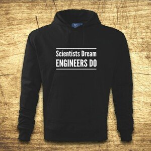 Mikina s kapucňou s motívom Scientists dream, Engineers do