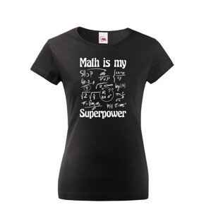 Dámské tričko s potiskem Math is my superpower - tričko pro milovníky matematiky