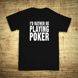 Tričko s motivem I'd rather be playing poker