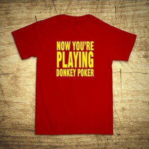 Tričko s motivem Now you'r playing donkey poker